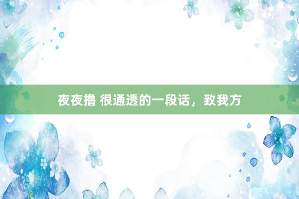 夜夜撸 很通透的一段话，致我方